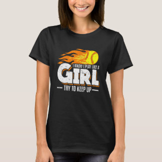 I Know I Play Like A Girl Try To Keep Up Softball T-Shirt