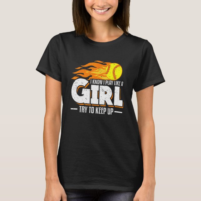 I Know I Play Like A Girl Try To Keep Up Softball  T-Shirt (Front)