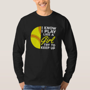 I Know I Play Like A Girl Try To Keep Up Softball  T-Shirt