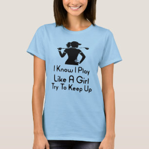 I Know I Play Like A Girl Try To Keep Up T-Shirt