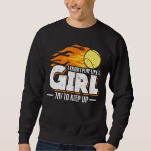 I Know I Play Like A Girl Try To Keep Up Tennis Pl Sweatshirt