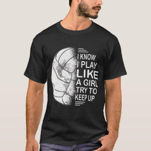 I Know I Play Like A Girl Try To Keep Up Volleybal T-Shirt