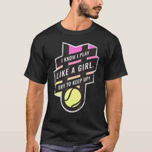 I Know I Play Like A Girl Try To Keep Up Womens Te T-Shirt
