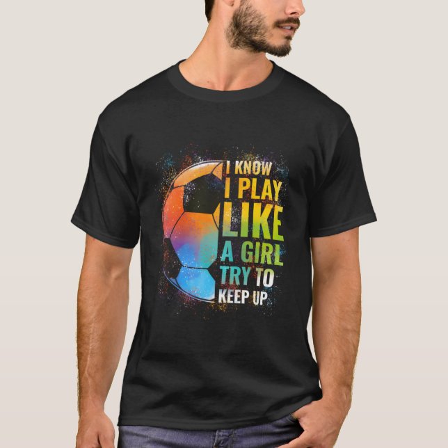 I Know I Play Like A Try To Keep Up Soccer T-Shirt (Front)