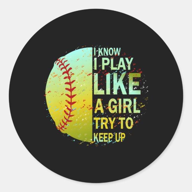 I Know I Play Like A Try To Keep Up Softball Classic Round Sticker (Front)