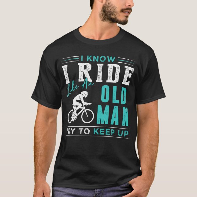 I know i ride bicycle like an old man try to keep T-Shirt (Front)
