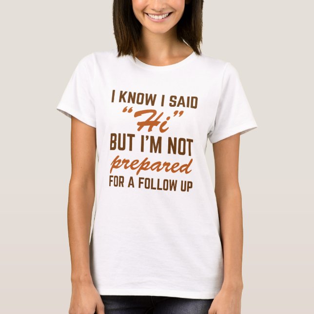 I Know I Said Hi T-Shirt (Front)