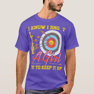 I Know I Shoot Like A Girl Try To Keep Up I Funny  T-Shirt