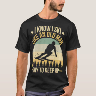 I Know I Ski Like An Old Man Funny Skiing Lover T-Shirt