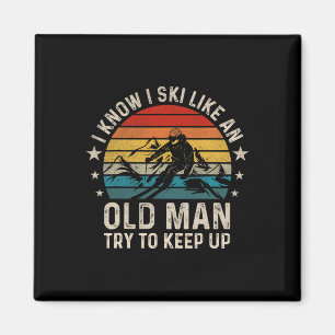 I Know I Ski Like An Old Man Try To Keep Up Funny Magnet