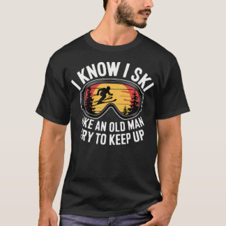 I Know I Ski Like An Old Man Try To Keep Up Funny T-Shirt