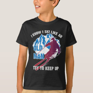 I Know I Ski Like An Old Man Try To Keep Up Shirt 