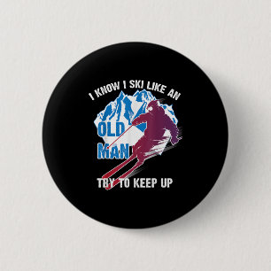 I Know I Ski Like An Old Man Try To Keep Up Shirt  2 Inch Round Button