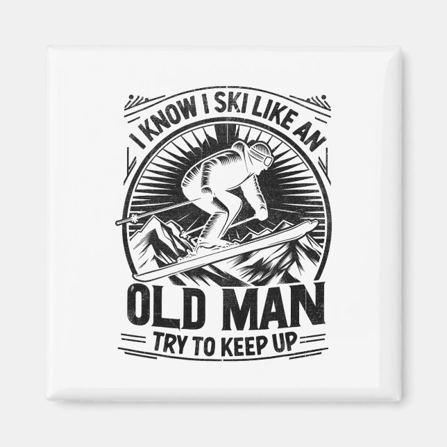 I Know I Ski Like An Old Man Try To Keep Up Skiing Magnet (Front)