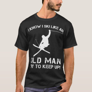 I KNOW I SKI LIKE AN OLD MAN TRY TO KEEP UP T S  T-Shirt