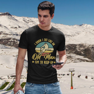I Know I Ski Like an Old Man Try to keep up T-Shirt
