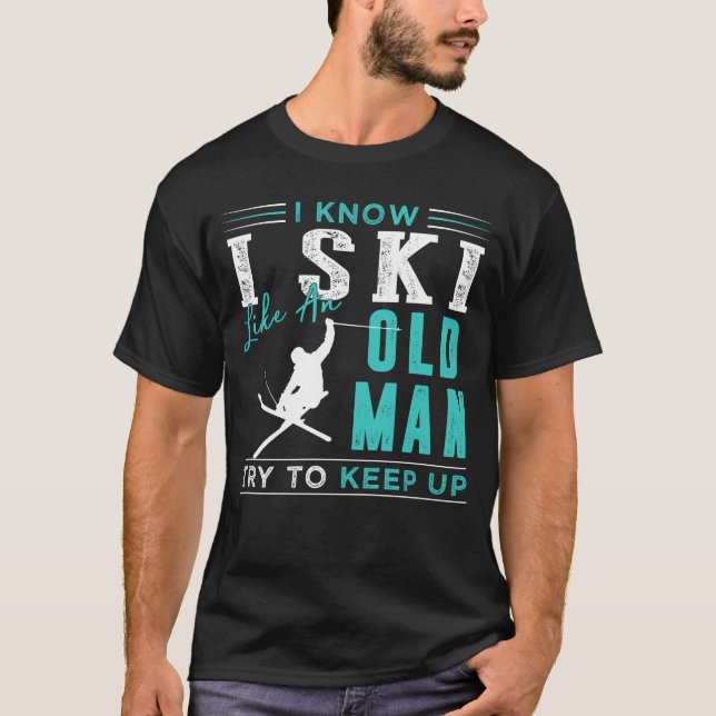 I know i ski like an old man try to keep up tee (Front)