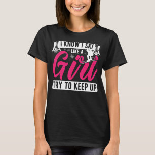 I Know I Ski Like Girl Try To Keep Up Skiing Skier T-Shirt