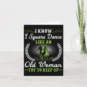I Know I Square Dance Like Old Woman Try To Keep U Card