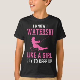 I Know I Waterski Like A Girl Try To Keep Up Water T-Shirt