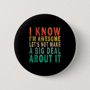 I Know I'm Awesome Let's Not Make A Big Funny Vint 2 Inch Round Button