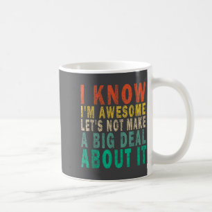 I Know I'm Awesome Let's Not Make A Big Funny Vint Coffee Mug
