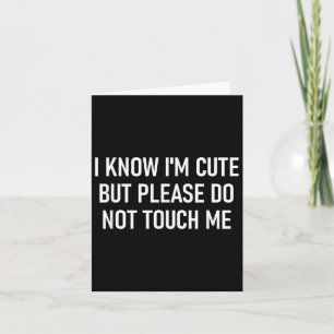I Know I'm Cute But Please Do Not Touch Me, Funny, Card