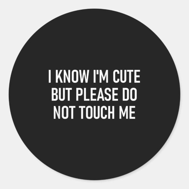 I Know I'm Cute But Please Do Not Touch Me, Funny, Classic Round Sticker (Front)