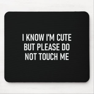 I Know I'm Cute But Please Do Not Touch Me, Funny, Mouse Pad