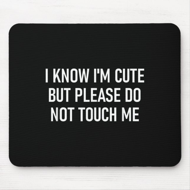 I Know I'm Cute But Please Do Not Touch Me, Funny, Mouse Pad (Front)