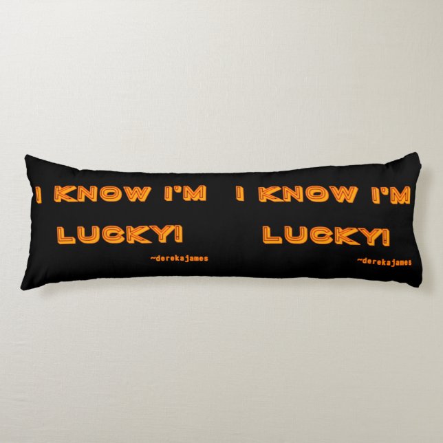 I Know I'm Lucky!  Body Pillow (Front)