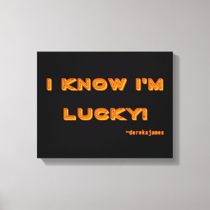 I Know I'm Lucky!  Wrapped Canvas
