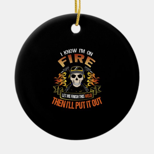 I Know I'm On Fire Let Me Finish This Weld Ceramic Ornament (Front)