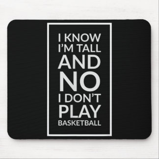 I know i'm tall and i don't play basketball funny mouse pad