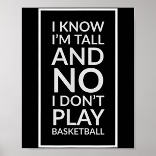 I know i'm tall and i don't play basketball funny poster