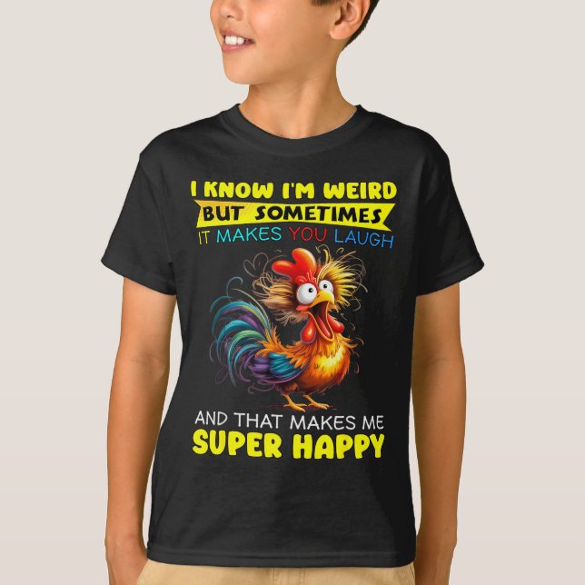 I Know I'm Weird But Sometimes It Makes You Laugh  T-Shirt (Front)