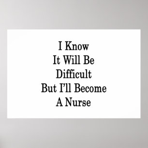 I Know It Will Be Difficult But I'll Become A Nurs Poster