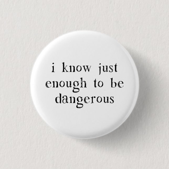 I Know Just Enough To Be Dangerous 1 Inch Round Button (Front)