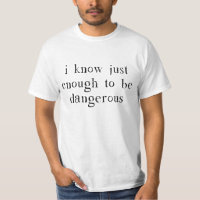 I Know Just Enough To Be Dangerous