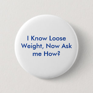 I Know Loose Weight, Now Ask me How? 2 Inch Round Button