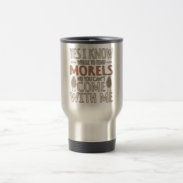 I Know Morels Hunting Mushroom Hunter Mycologist G Travel Mug (Center)