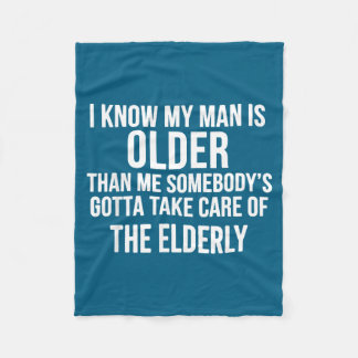 I Know My Man Is Older Than Me Somebody’s Gotta Ta Fleece Blanket