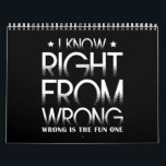 I Know Right From Wrong Wrong Is The Fun One Funny Calendar<br><div class="desc">I Know Right From Wrong Wrong Is The Fun One Funny!!</div>