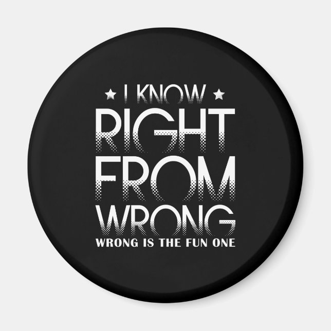 I Know Right From Wrong Wrong Is The Fun One Funny Magnet (Front)