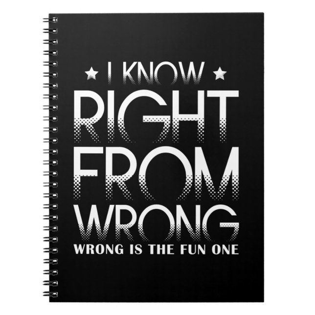 I Know Right From Wrong Wrong Is The Fun One Funny Notebook (Front)