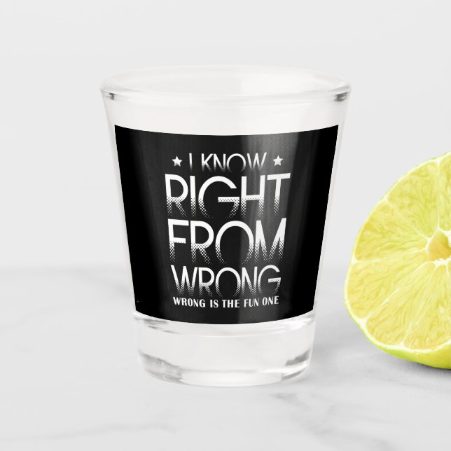 I Know Right From Wrong Wrong Is The Fun One Funny Shot Glass (Front)