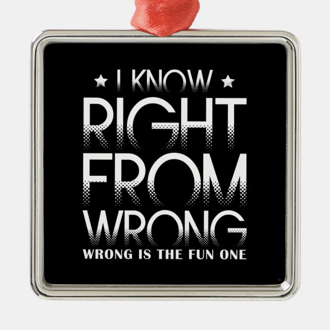 I Know Right From Wrong - Wrong Is The Fun One Metal Ornament (Front)