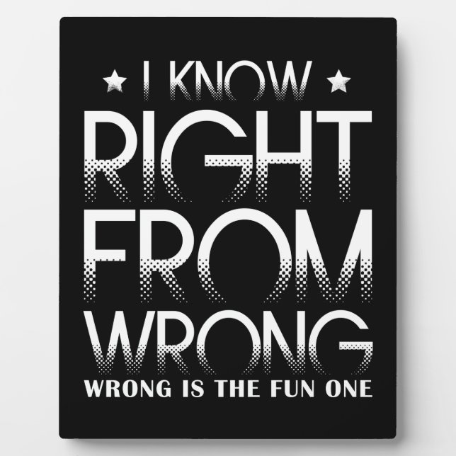 I Know Right From Wrong - Wrong Is The Fun One Plaque (Front)