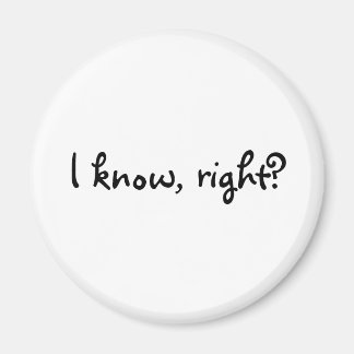 I know, right? magnet