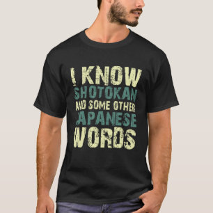 I know shotokan and some other Japanese words quot T-Shirt